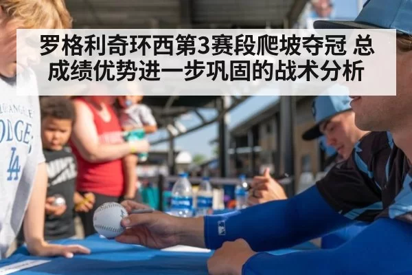 罗格利奇环西第3赛段爬坡夺冠 总成绩优势进一步巩固的战术分析