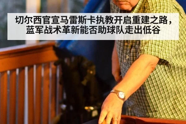 切尔西官宣马雷斯卡执教开启重建之路，蓝军战术革新能否助球队走出低谷