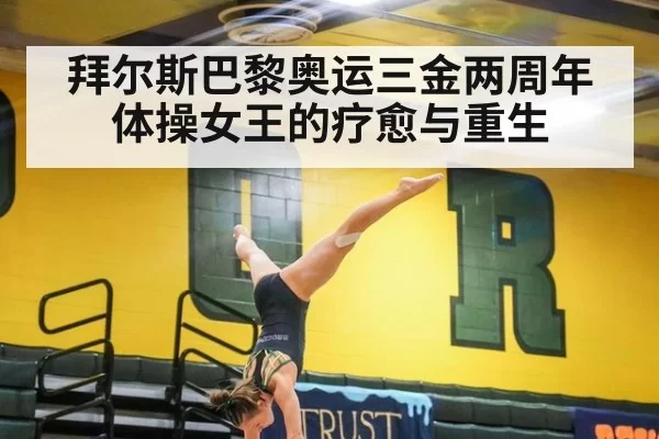 拜尔斯巴黎奥运三金两周年 体操女王的疗愈与重生